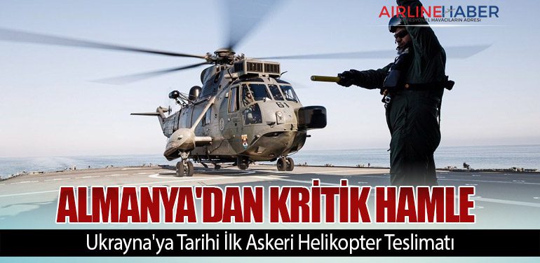 Almanya'dan Kritik Hamle: Ukrayna'ya Tarihi İlk Askeri Helikopter Teslimatı