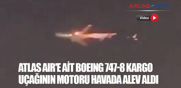 Atlas Air'e ait Boeing 747-8 kargo uçağının motoru havada alev aldı