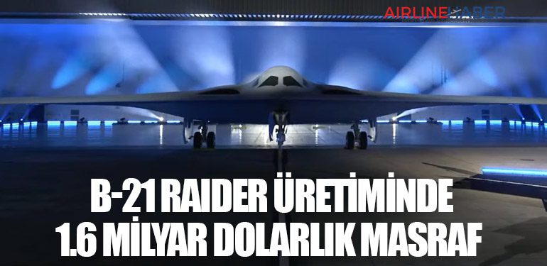 B-21 Raider Üretiminde 1.6 Milyar Dolarlık Masraf