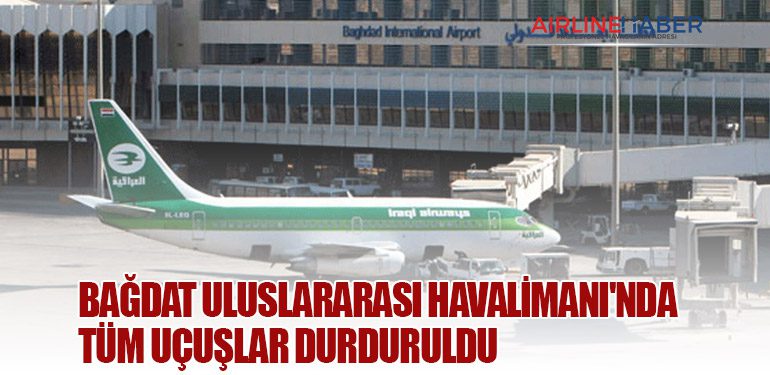 Bağdat Uluslararası Havalimanı'nda Tüm Uçuşlar Durduruldu