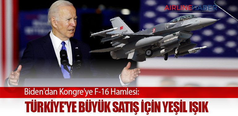 "Biden'dan Kongre'ye F-16 Hamlesi: Türkiye'ye Büyük Satış İçin Yeşil Işık"