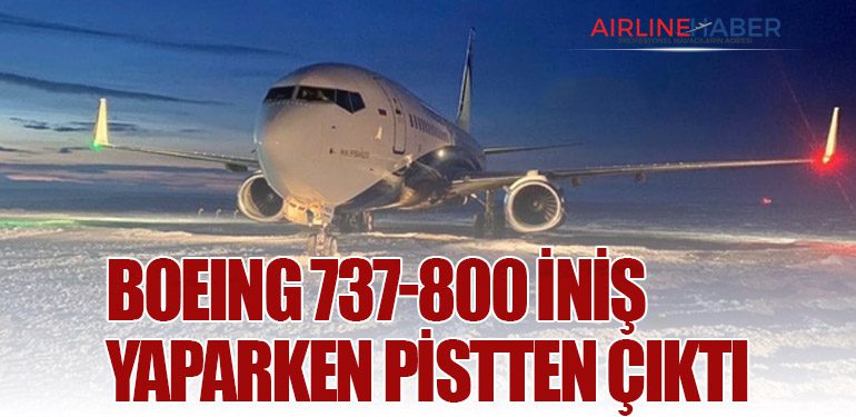 Boeing 737-800 iniş yaparken pistten çıktı