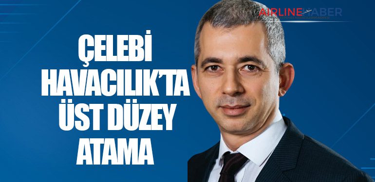 ÇELEBİ HAVACILIK’TA ÜST DÜZEY ATAMA