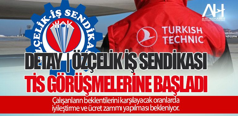 Detay | Özçelik İş Sendikası ile THY Teknik TİS Görüşmelerine başladı