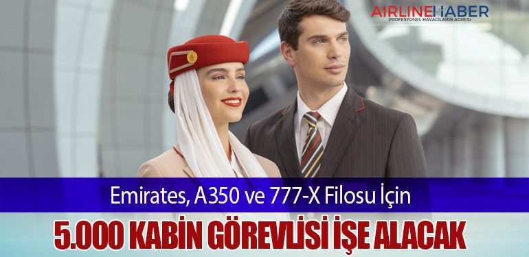 Emirates, A350 ve 777-X Filosu İçin 5.000 Kabin Görevlisi İşe Alacak