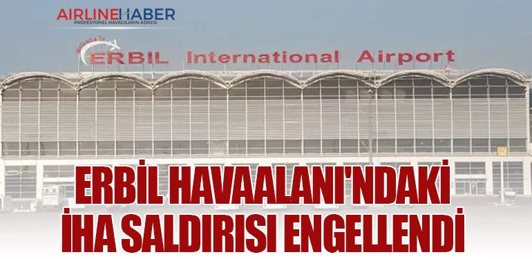 Erbil Havaalanı'ndaki İHA saldırısı engellendi