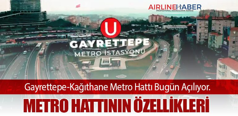 Gayrettepe-Kağıthane Metro Hattı Bugün Açılıyor. Metro Hattının Özellikleri