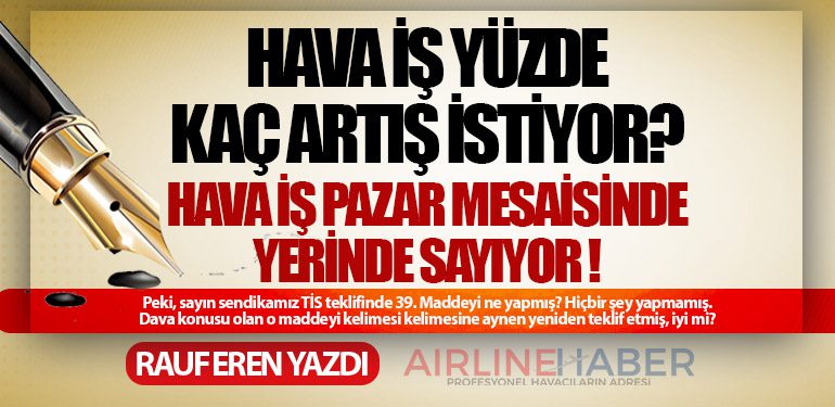 HAVA İŞ YÜZDE KAÇ ARTIŞ İSTİYOR? HAVA İŞ PAZAR MESAİSİNDE YERİNDE SAYIYOR !