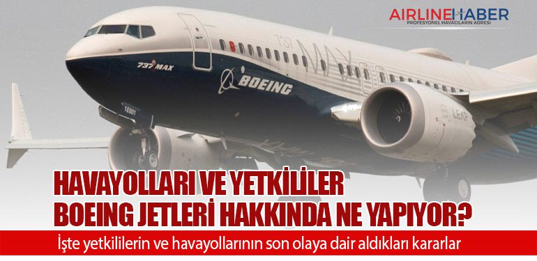 Havayolları ve yetkililer Boeing jetleri hakkında ne yapıyor?