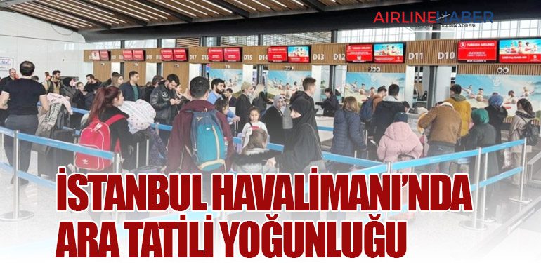 İstanbul Havalimanı’nda ara tatili yoğunluğu