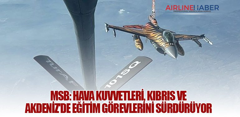 Milli Savunma Bakanlığı: Hava Kuvvetleri, Kıbrıs ve Akdeniz'de Eğitim Görevlerini Sürdürüyor