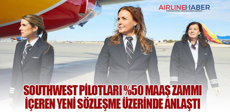 Southwest pilotları yüzde 50 maaş zammı içeren yeni sözleşme üzerinde anlaştı