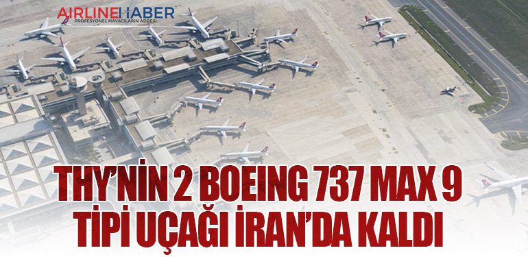 THY’nin 2 Boeing 737 MAX 9 tipi uçağı İran’da kaldı