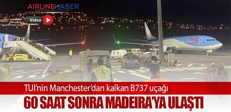 TUI’nin Manchester’dan kalkan B737 uçağı 60 saat sonra Madeira’ya ulaştı