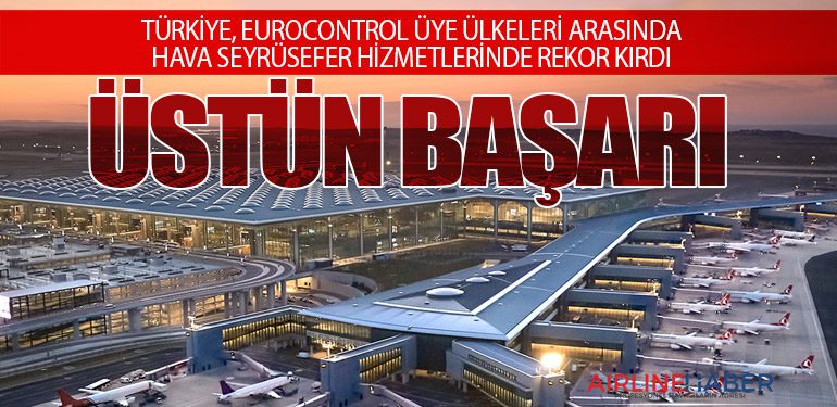 TÜRKİYE, EUROCONTROL ÜYE ÜLKELERİ ARASINDA HAVA SEYRÜSEFER HİZMETLERİNDE REKOR KIRDI