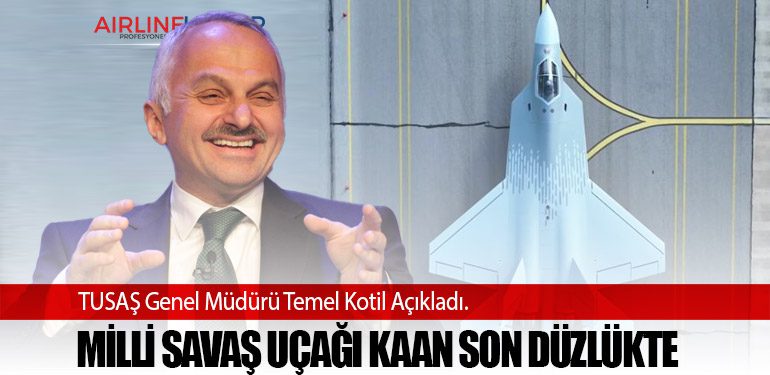 TUSAŞ Genel Müdürü Temel Kotil Açıkladı. Milli savaş uçağı KAAN son düzlükte