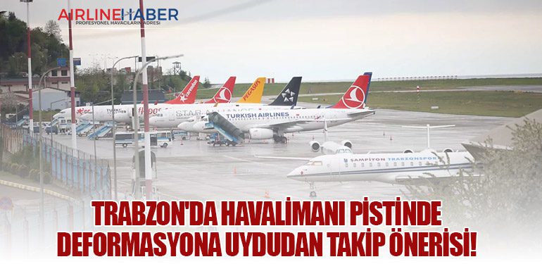 Trabzon'da havalimanı pistinde deformasyona uydudan takip önerisi!