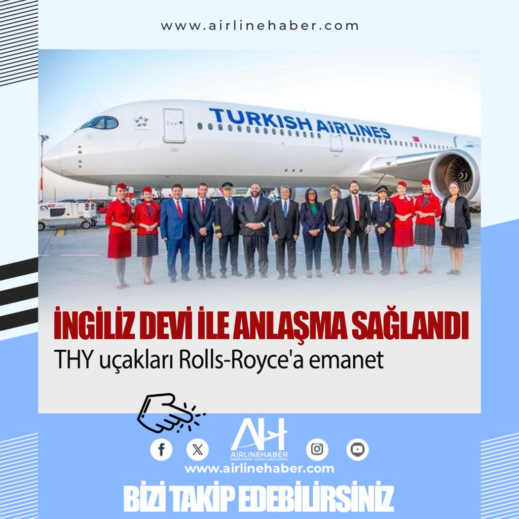 İngiliz devi ile anlaşma sağlandı. Türk Hava Yolları uçakları Rolls-Royce'a emanet