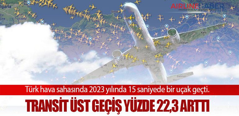 Türk hava sahasında 2023 yılında 15 saniyede bir uçak geçti. Transit üst geçiş yüzde 22,3 arttı