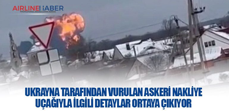 Ukrayna Tarafından Vurulan Askeri Nakliye Uçağıyla İlgili Detaylar Ortaya Çıkıyor