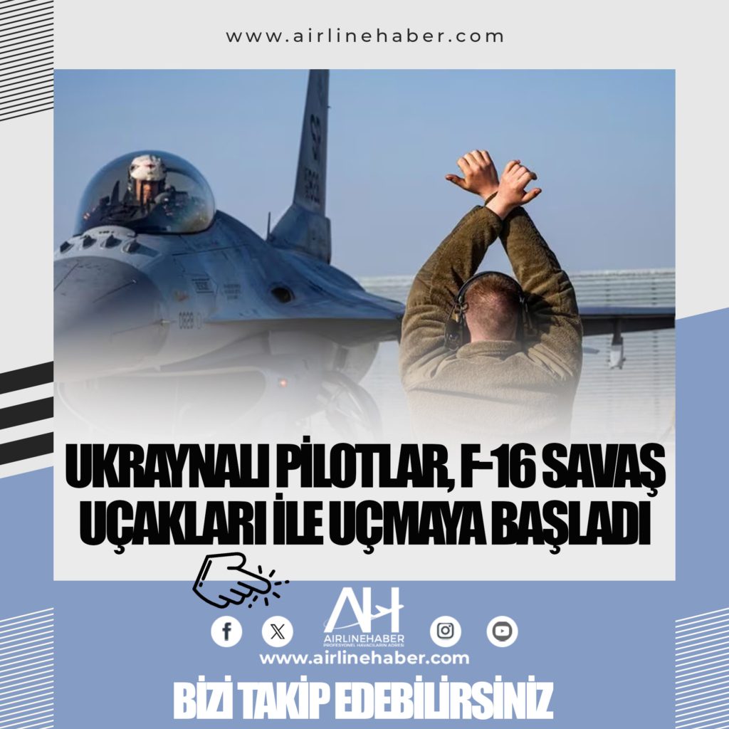 Ukraynalı pilotlar, F-16 savaş uçakları ile uçmaya başladı