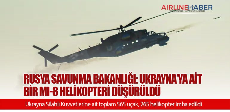 Rusya Savunma Bakanlığı: Ukrayna’ya ait bir Mi-8 helikopteri düşürüldü