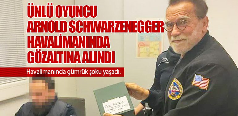 Ünlü oyuncu Arnold Schwarzenegger havalimanında gözaltına alındı