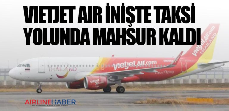 Vietjet Air inişte taksi yolunda mahsur kaldı