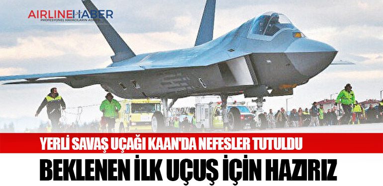 Yerli savaş uçağı KAAN'da nefesler tutuldu. Beklenen ilk uçuş için hazırız