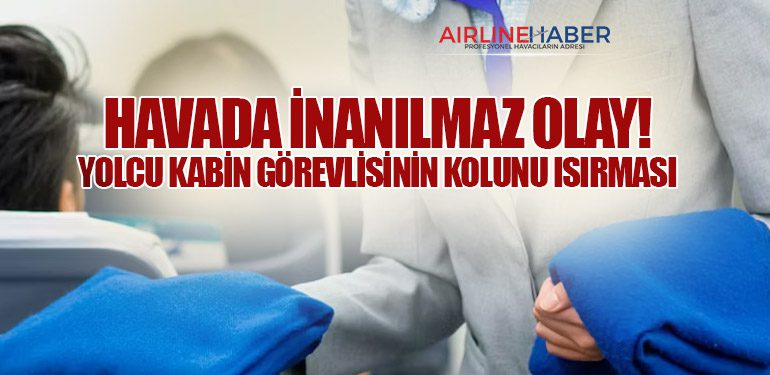 Havada inanılmaz olay! Yolcu kabin görevlisinin kolunu ısırması