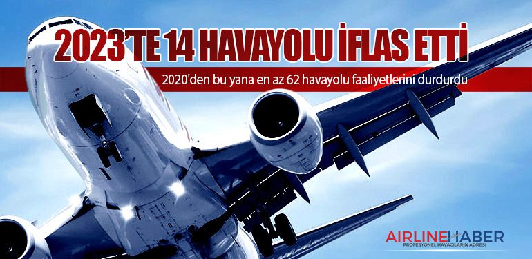 2023’te 14 havayolu iflas etti.  2020'den bu yana en az 62 havayolu faaliyetlerini durdurdu