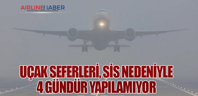 Uçak seferleri, sis nedeniyle 4 gündür yapılamıyor