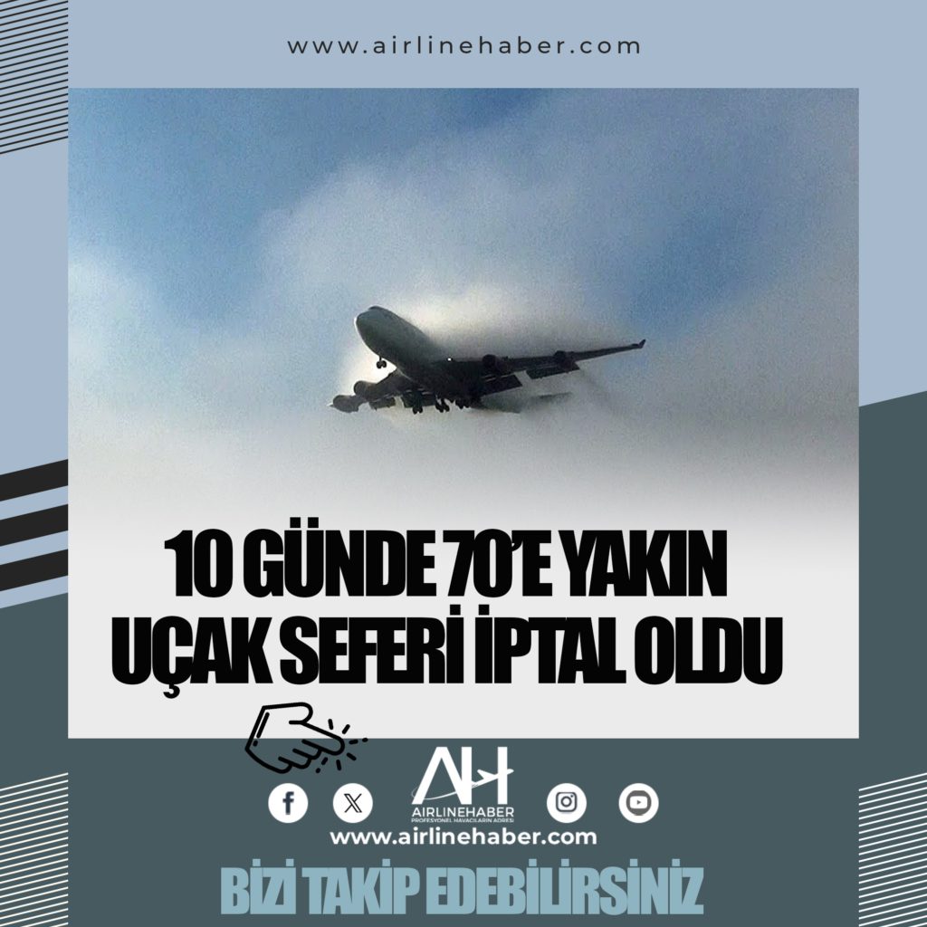 10 günde 70’e yakın uçak seferi iptal oldu