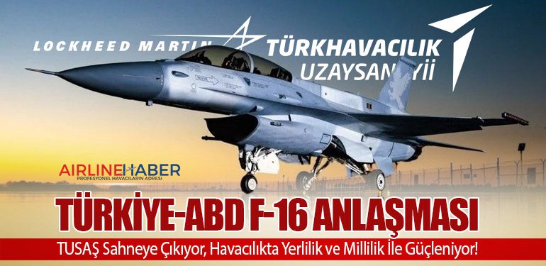 Türkiye-ABD F-16 Anlaşması: TUSAŞ Sahneye Çıkıyor, Havacılıkta Yerlilik ve Millilik İle Güçleniyor!