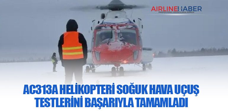 AC313A Helikopteri Soğuk Hava Uçuş Testlerini Başarıyla Tamamladı