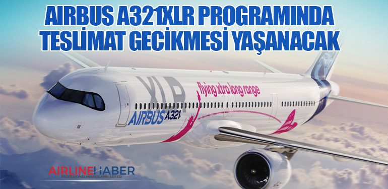 Airbus A321XLR Programında Teslimat Gecikmesi Yaşanacak