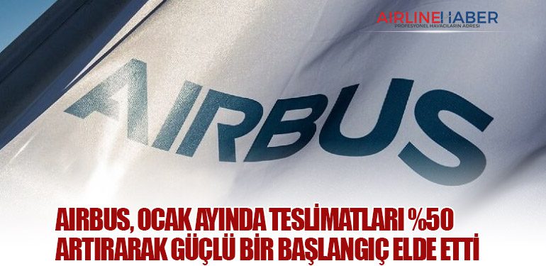 Airbus, Ocak Ayında Teslimatları %50 Artırarak Güçlü Bir Başlangıç Elde Etti