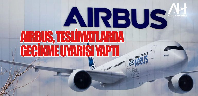 Airbus, Teslimatlarda Gecikme Uyarısı Yaptı