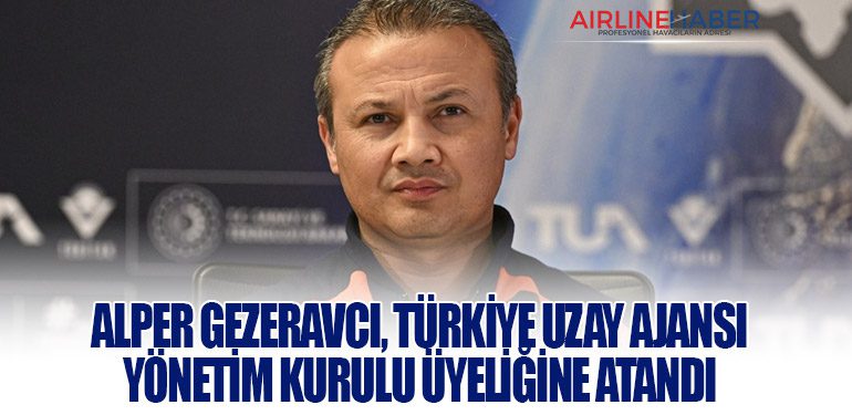 Alper Gezeravcı, Türkiye Uzay Ajansı Yönetim Kurulu Üyeliğine Atandı