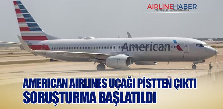 American Airlines Uçağı Pistten Çıktı: Soruşturma Başlatıldı