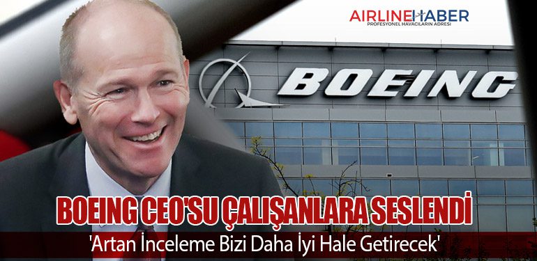 Boeing CEO'su Çalışanlara Seslendi: 'Artan İnceleme Bizi Daha İyi Hale Getirecek'