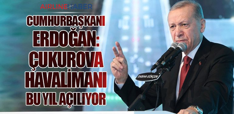 Cumhurbaşkanı Erdoğan: Çukurova Havalimanı Bu Yıl Açılıyor