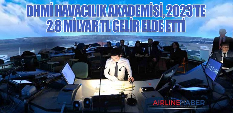 DHMİ Havacılık Akademisi, 2023’te 2.8 Milyar TL Gelir Elde Etti