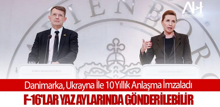 Danimarka, Ukrayna İle 10 Yıllık Anlaşma İmzaladı: F-16'lar Yaz Aylarında Gönderilebilir