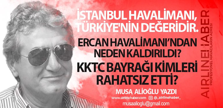 İstanbul Havalimanı, Türkiye'nin Değeridir. Ercan Havalimanı’ndan neden kaldırıldı?  KKTC bayrağı kimleri rahatsız etti?