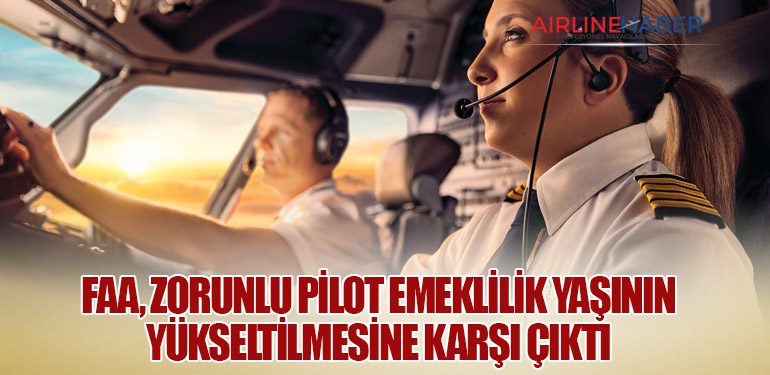 FAA, Zorunlu Pilot Emeklilik Yaşının Yükseltilmesine Karşı Çıktı