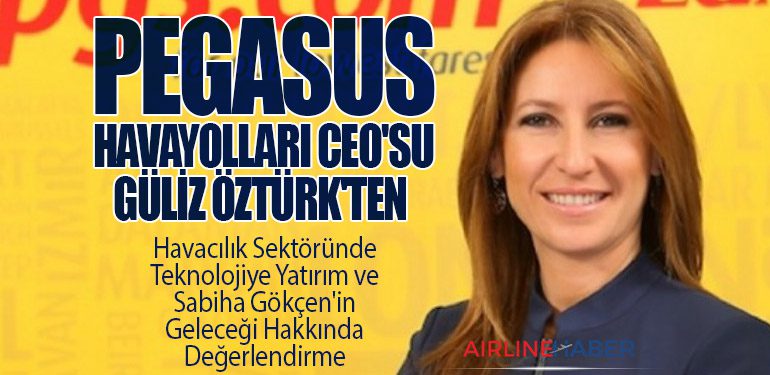 Pegasus Havayolları CEO'su Güliz Öztürk'ten Havacılık Sektöründe Teknolojiye Yatırım ve Sabiha Gökçen'in Geleceği Hakkında Değerlendirme