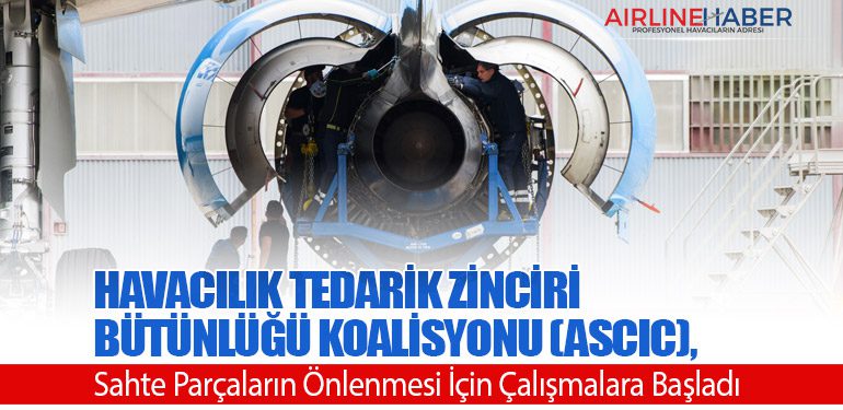 Havacılık Tedarik Zinciri Bütünlüğü Koalisyonu (ASCIC), Sahte Parçaların Önlenmesi İçin Çalışmalara Başladı