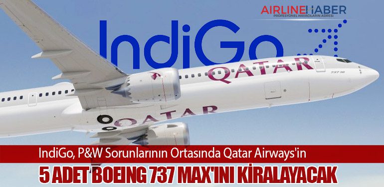 IndiGo, P&W Sorunlarının Ortasında Qatar Airways'in 5 adet Boeing 737 MAX'ını Kiralayacak