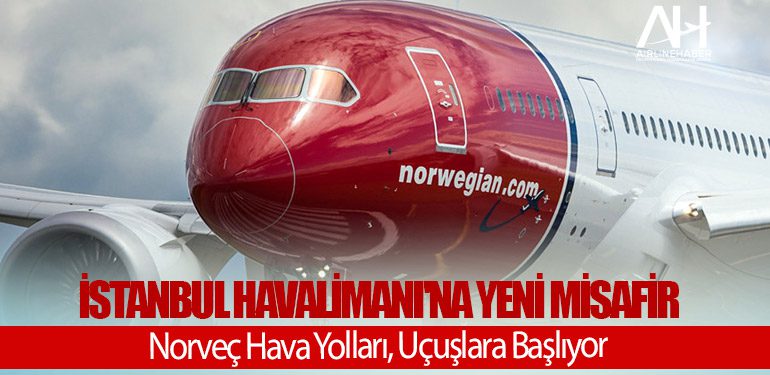 İstanbul Havalimanı'na Yeni Misafir: Norveç Hava Yolları, Uçuşlara Başlıyor